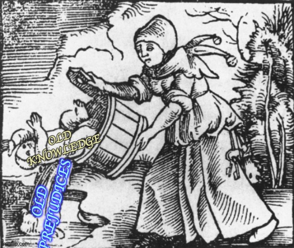 It turns out that this meme is from the 15th century! | OLD KNOWLEDGE; OLD PREJUDICES | image tagged in throw out the baby with the bathwater,waste | made w/ Imgflip meme maker