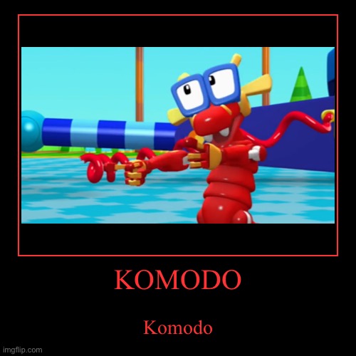 le dragonk | KOMODO | Komodo | image tagged in funny,demotivationals,animal mechanicals | made w/ Imgflip demotivational maker