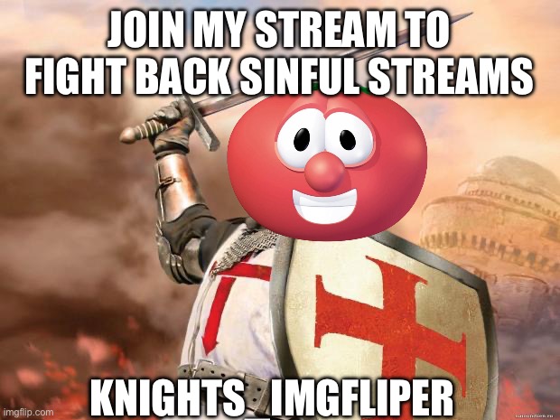crusader | JOIN MY STREAM TO FIGHT BACK SINFUL STREAMS; KNIGHTS_IMGFLIPER | image tagged in crusader | made w/ Imgflip meme maker