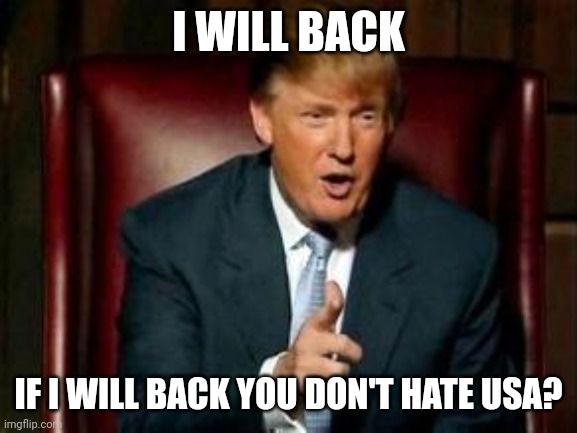 If trump come back i stop hating usa okay fat americans | I WILL BACK; IF I WILL BACK YOU DON'T HATE USA? | image tagged in donald trump,biden,usa,america,united states | made w/ Imgflip meme maker