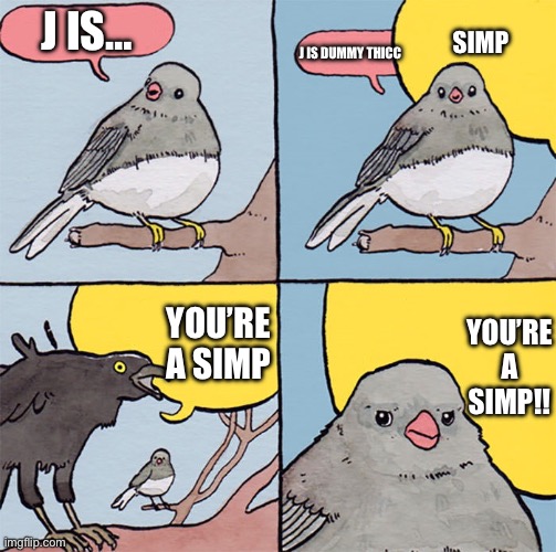 Random meme | SIMP; J IS…; J IS DUMMY THICC; YOU’RE A SIMP!! YOU’RE A SIMP | image tagged in interrupting bird,random,dummy,thicc,relatable,simp | made w/ Imgflip meme maker