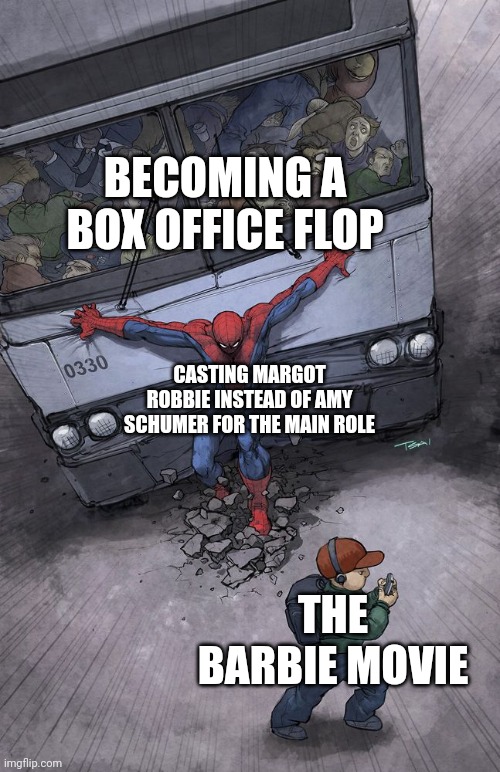 If it weren't for Amy Schumer leaving, the Barbie movie would've been a box office flop | BECOMING A BOX OFFICE FLOP; CASTING MARGOT ROBBIE INSTEAD OF AMY SCHUMER FOR THE MAIN ROLE; THE BARBIE MOVIE | image tagged in spider-man bus,barbie,hollywood,movies | made w/ Imgflip meme maker