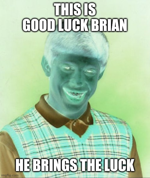 Bad Luck Brian Meme | THIS IS GOOD LUCK BRIAN; HE BRINGS THE LUCK | image tagged in memes,bad luck brian,surreal angery | made w/ Imgflip meme maker