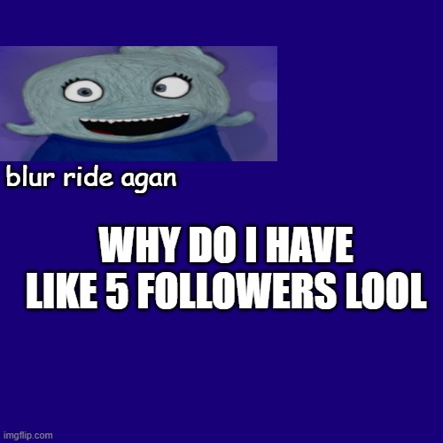 new temp rael | WHY DO I HAVE LIKE 5 FOLLOWERS LOOL | image tagged in new temp rael | made w/ Imgflip meme maker