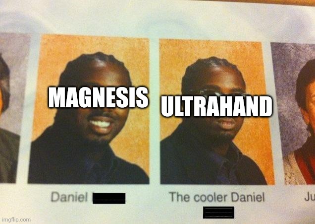 The Cooler Daniel | MAGNESIS; ULTRAHAND | image tagged in the cooler daniel | made w/ Imgflip meme maker