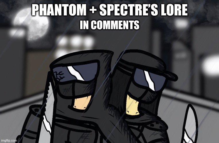 this took way too long lol | PHANTOM + SPECTRE’S LORE; IN COMMENTS | made w/ Imgflip meme maker