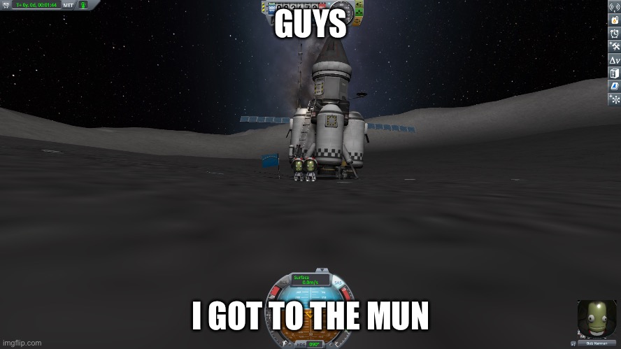 This was my second launch. My first was a relay satellite! | GUYS; I GOT TO THE MUN | image tagged in kerbal space program | made w/ Imgflip meme maker