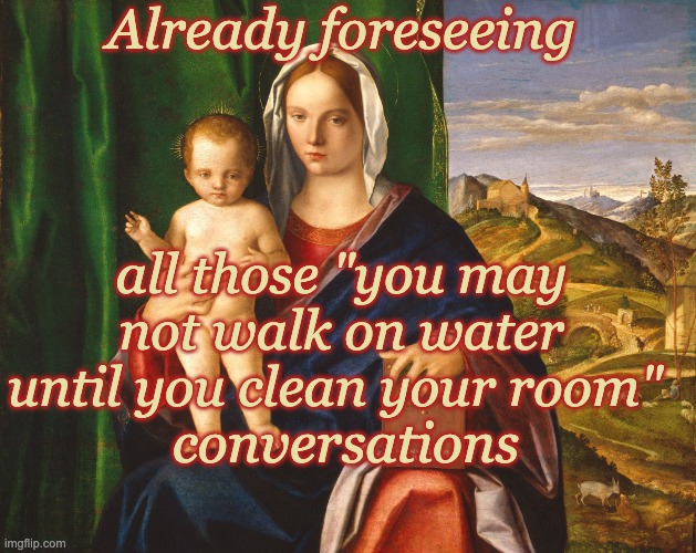 Renaissance Mom and Baby | Already foreseeing; all those "you may not walk on water until you clean your room"; conversations | image tagged in renaissance mom and baby,parenthood | made w/ Imgflip meme maker