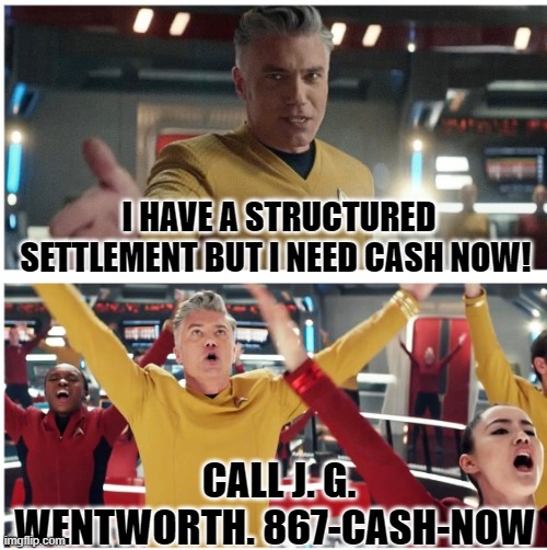 Cash Now Pike | I HAVE A STRUCTURED SETTLEMENT BUT I NEED CASH NOW! CALL J. G. WENTWORTH. 867-CASH-NOW | image tagged in star trek,music | made w/ Imgflip meme maker