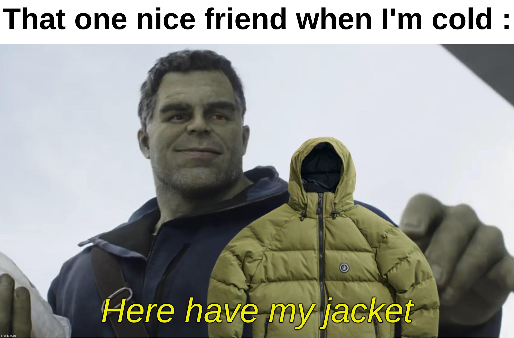 The G.O.A.T. | That one nice friend when I'm cold :; Here have my jacket | image tagged in memes,funny,relatable,jacket,cold,front page plz | made w/ Imgflip meme maker