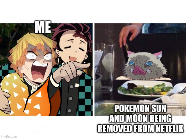 zenitsu yelling | ME; POKEMON SUN AND MOON BEING REMOVED FROM NETFLIX | image tagged in zenitsu yelling | made w/ Imgflip meme maker