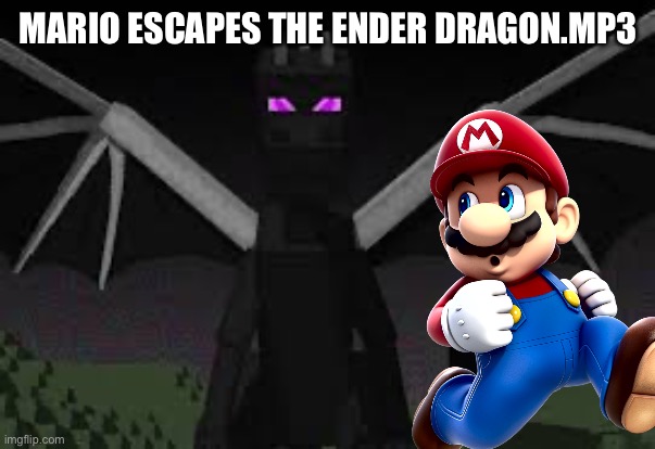 Mario Escapes The Ender Dragon.mp3 | MARIO ESCAPES THE ENDER DRAGON.MP3 | image tagged in ender dragon,mario | made w/ Imgflip meme maker