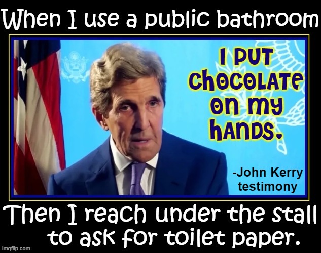 What Big Shots Do for Fun! | -John Kerry
testimony | image tagged in vince vance,memes,john kerry,chocolate,public restrooms,toilet paper | made w/ Imgflip meme maker