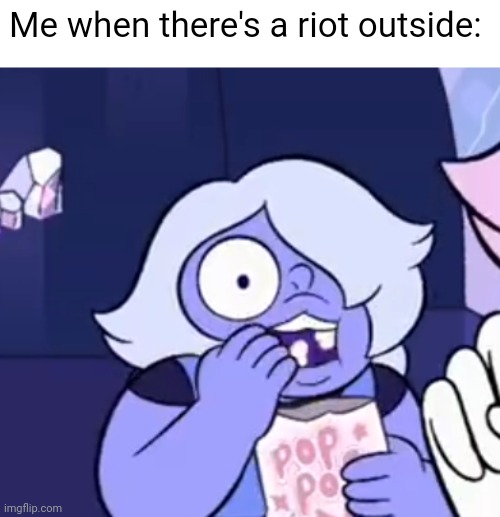 War movies irl | Me when there's a riot outside: | image tagged in steven universe | made w/ Imgflip meme maker