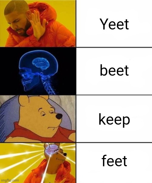 Drake, brain, Pooh crossover | Yeet; beet; keep; feet | image tagged in drake brain pooh crossover | made w/ Imgflip meme maker