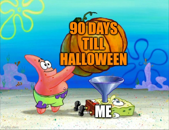 FEED ME | 90 DAYS TILL HALLOWEEN; ME | image tagged in spongebob pumpkin funnel,halloween | made w/ Imgflip meme maker