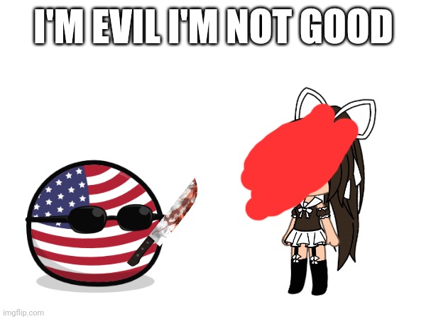 Countryballs killer america | I'M EVIL I'M NOT GOOD | image tagged in polandball,evil,usa,united states,killer,gacha | made w/ Imgflip meme maker