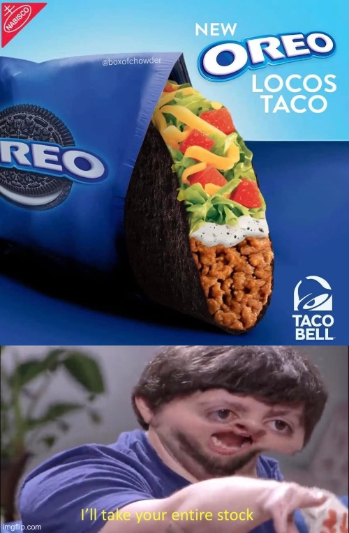 Oreo Locos Tacos | image tagged in i'll take your entire stock,memes,oreo,clean,tacos,taco bell | made w/ Imgflip meme maker