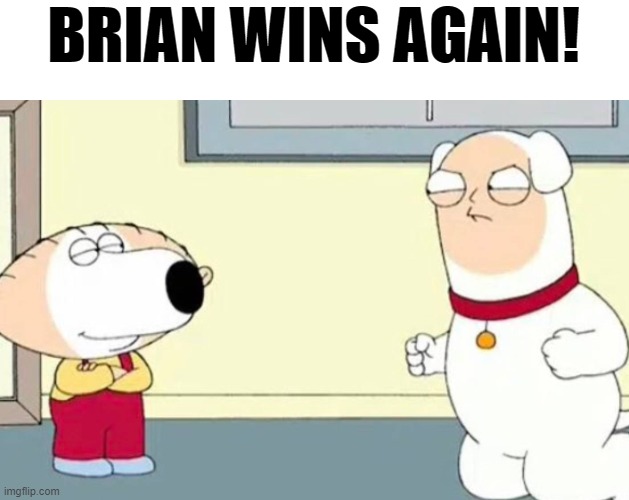 Brain always win | BRIAN WINS AGAIN! | image tagged in memes,funny,family guy,stewie griffin,brian griffin | made w/ Imgflip meme maker