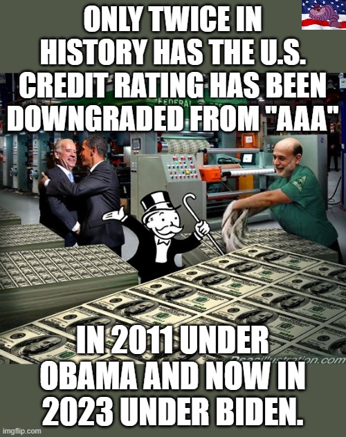 Federal reserve bankers printing fiat money | ONLY TWICE IN HISTORY HAS THE U.S. CREDIT RATING HAS BEEN DOWNGRADED FROM "AAA"; IN 2011 UNDER OBAMA AND NOW IN 2023 UNDER BIDEN. | image tagged in federal reserve bankers printing fiat money | made w/ Imgflip meme maker