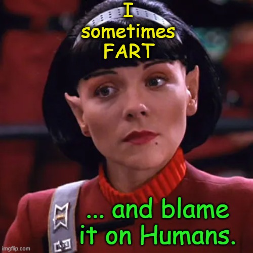 Lieutenant Vulgaris | I sometimes FART; ... and blame it on Humans. | image tagged in valeris,memes,funny memes,funny,mxm | made w/ Imgflip meme maker