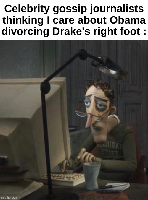 The Pacific ocean has a large amount of fishes. And the fishes care more than I do | Celebrity gossip journalists thinking I care about Obama divorcing Drake's right foot : | image tagged in memes,funny,relatable,gossip,celebrity,front page plz | made w/ Imgflip meme maker
