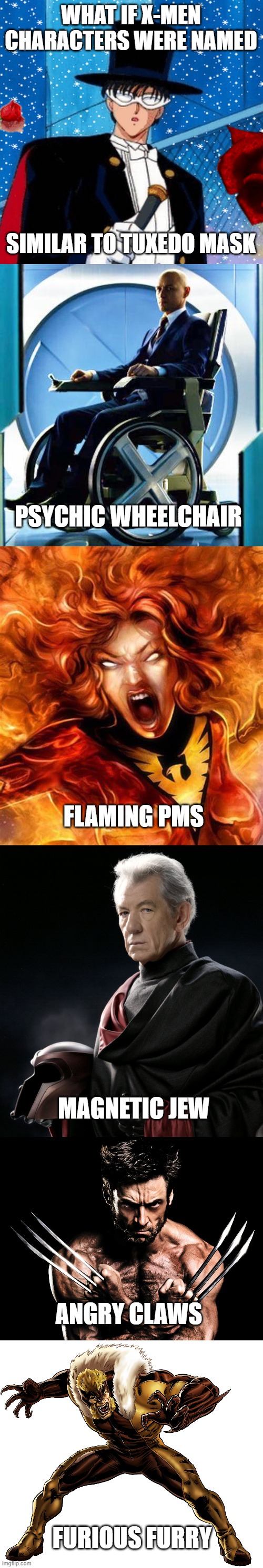 Meme Title | WHAT IF X-MEN CHARACTERS WERE NAMED; SIMILAR TO TUXEDO MASK; PSYCHIC WHEELCHAIR; FLAMING PMS; MAGNETIC JEW; ANGRY CLAWS; FURIOUS FURRY | image tagged in sailor moon,x-men,professer x,wolverine,marvel | made w/ Imgflip meme maker