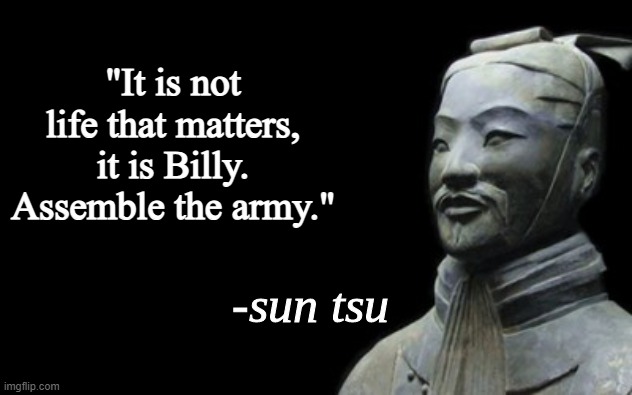 "It is not life that matters, it is Billy. Assemble the army." | image tagged in sun tsu fake quote | made w/ Imgflip meme maker