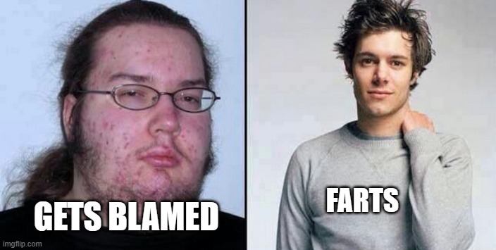 Life's not fair. | FARTS; GETS BLAMED | image tagged in farts,hot guy,ugly guy | made w/ Imgflip meme maker