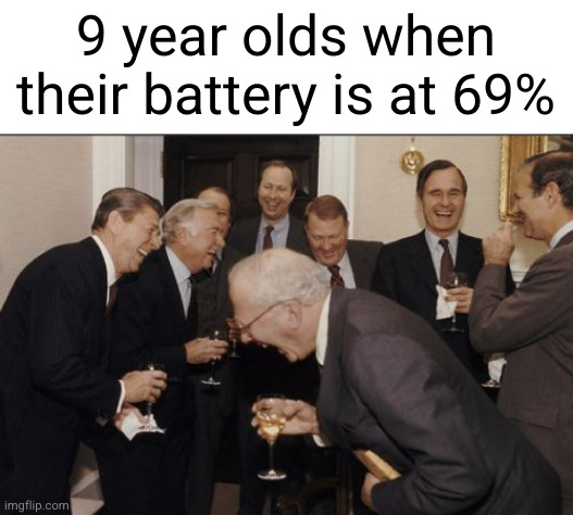 hahaha guys it's  6 9! XDDD | 9 year olds when their battery is at 69% | image tagged in memes,laughing men in suits,69,kids,cringe,laughing | made w/ Imgflip meme maker