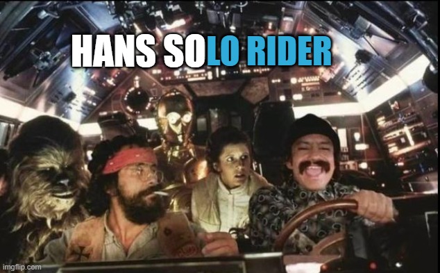 Hans Solo Rider | LO RIDER; HANS SO | image tagged in cheech and chong,star wars,mashup,satire | made w/ Imgflip meme maker