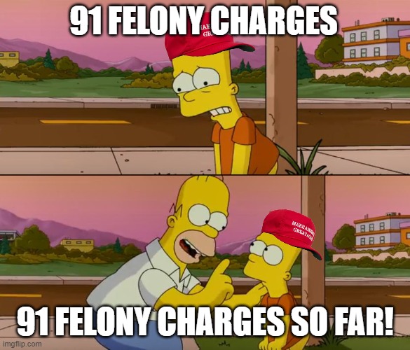 More to come | 91 FELONY CHARGES; 91 FELONY CHARGES SO FAR! | image tagged in simpsons so far | made w/ Imgflip meme maker
