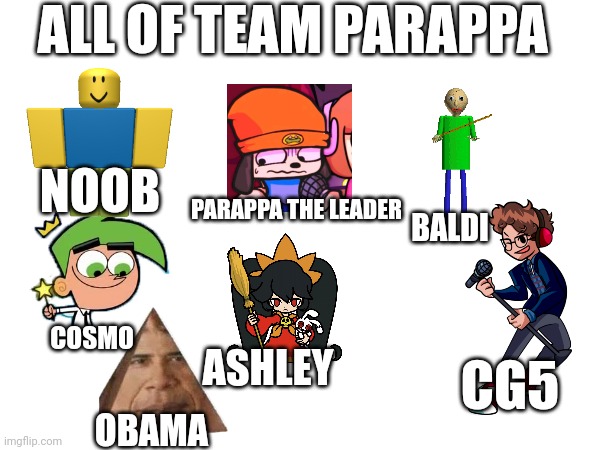 All of team Parappa (I might add more if I can think of it) | ALL OF TEAM PARAPPA; NOOB; PARAPPA THE LEADER; BALDI; COSMO; CG5; ASHLEY; OBAMA | made w/ Imgflip meme maker