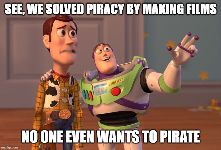 Disney solved the Piracy Problem | SEE, WE SOLVED PIRACY BY MAKING FILMS; NO ONE EVEN WANTS TO PIRATE | image tagged in memes,x x everywhere,woke,broke,disney | made w/ Imgflip meme maker