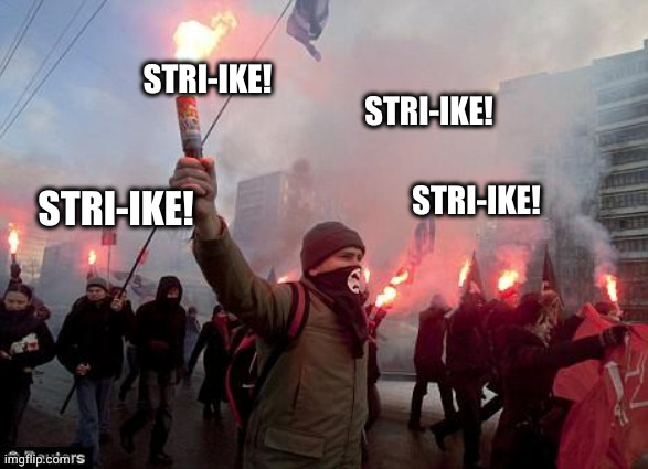 all hate against STRIKE will not be tolerated! | STRI-IKE! STRI-IKE! STRI-IKE! STRI-IKE! | image tagged in protest,strike | made w/ Imgflip meme maker