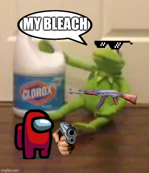 kermit bleach | MY BLEACH | image tagged in kermit bleach | made w/ Imgflip meme maker