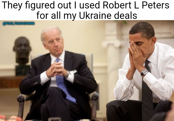 "Don't underestimate Joe's ability to f#*k things up" | They figured out I used Robert L Peters 
for all my Ukraine deals; @FOUR_TOUCHDOWNS | image tagged in joe biden,obama,emails | made w/ Imgflip meme maker