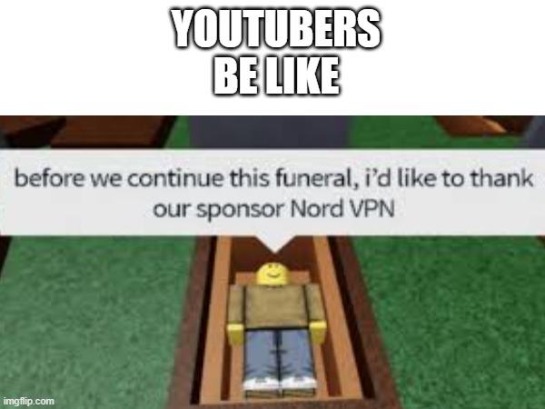 yes | YOUTUBERS BE LIKE | image tagged in why are you reading this,oh wow are you actually reading these tags,bruh,youtube,roblox | made w/ Imgflip meme maker