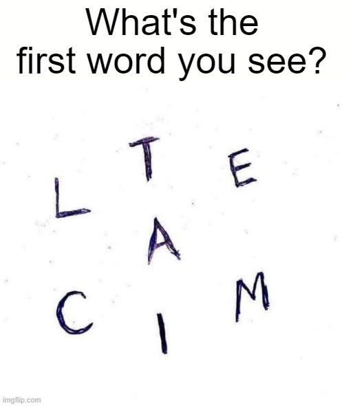 What's the first word you see? | What's the first word you see? | image tagged in fun,words,games,first | made w/ Imgflip meme maker