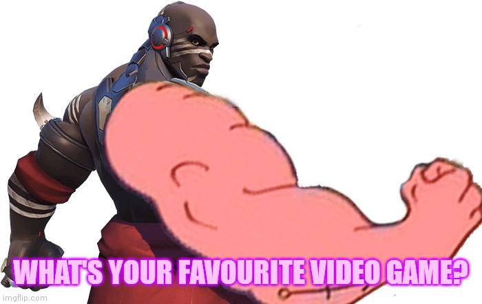Patrickfist | WHAT'S YOUR FAVOURITE VIDEO GAME? | image tagged in patrickfist | made w/ Imgflip meme maker