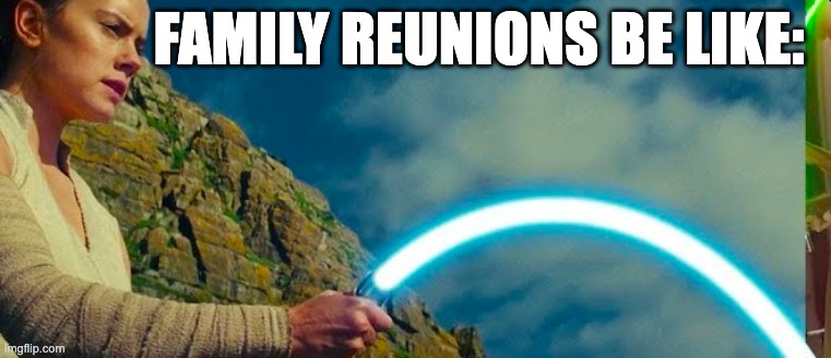 Family Reunions | FAMILY REUNIONS BE LIKE: | image tagged in funny,memes,star wars,lightsaber,jedi,family | made w/ Imgflip meme maker