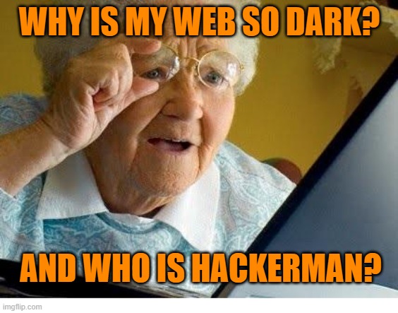 Why is my web so dark? | WHY IS MY WEB SO DARK? AND WHO IS HACKERMAN? | image tagged in old lady at computer | made w/ Imgflip meme maker