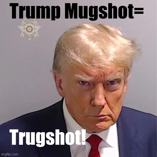 Begin the Trugshot Memes! | Trump Mugshot=; Trugshot! | image tagged in donald trump mugshot,memes,donald trump | made w/ Imgflip meme maker