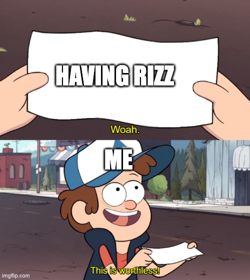 this might make a lot of people mad but idc | HAVING RIZZ; ME | image tagged in this is worthless | made w/ Imgflip meme maker