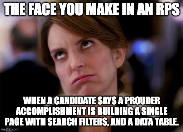Recruiter phone screen gone wrong | THE FACE YOU MAKE IN AN RPS; WHEN A CANDIDATE SAYS A PROUDER ACCOMPLISHMENT IS BUILDING A SINGLE PAGE WITH SEARCH FILTERS, AND A DATA TABLE. | image tagged in eye roll | made w/ Imgflip meme maker