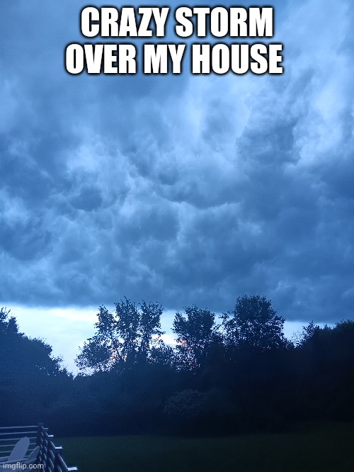 Big storm | CRAZY STORM OVER MY HOUSE | image tagged in memes,storm | made w/ Imgflip meme maker