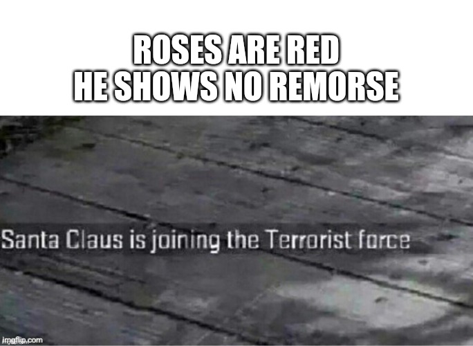 Santa no | ROSES ARE RED
HE SHOWS NO REMORSE | image tagged in santa | made w/ Imgflip meme maker