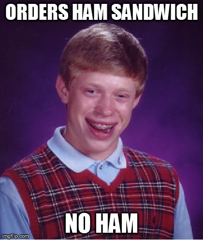 ORDERS HAM SANDWICH NO HAM | Generated image from memes,bad luck brian generated with the Imgflip Meme Maker