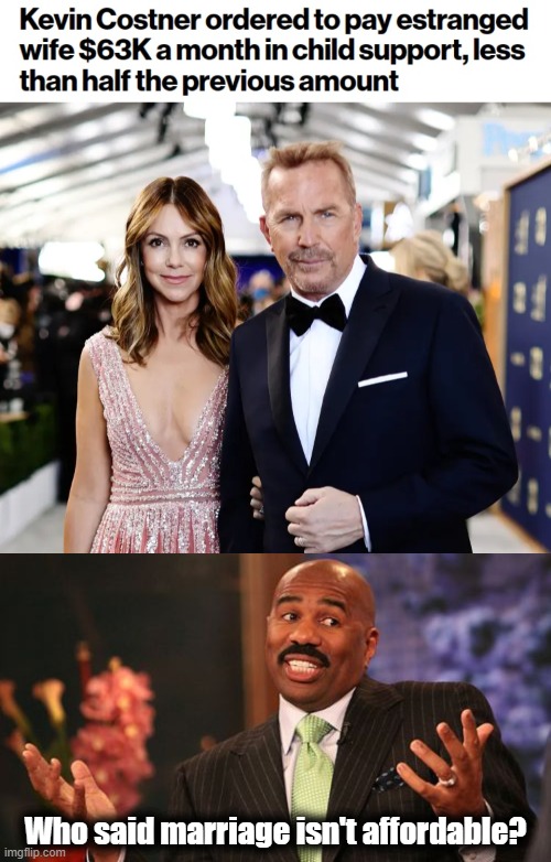 Who said marriage isn't affordable? | image tagged in memes,steve harvey,kevin costner,divorce,marriage,child support | made w/ Imgflip meme maker