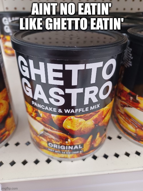 Ghetto Food | AINT NO EATIN' LIKE GHETTO EATIN' | image tagged in ghetto,eating | made w/ Imgflip meme maker
